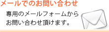 メールでのお問い合わせ｜専用のメールフォームからお問い合わせ頂けます。